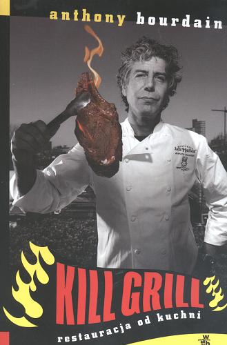 Okładka książki Kill grill : restauracja od kuchni / Anthony Bourdain ; przeł. Jacek Konieczny.