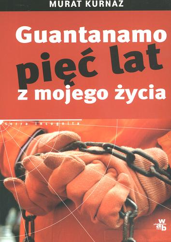 Okładka książki Guantanamo, pięć lat z mojego życia / Murat Kurnaz ; Helmut Kuhn ; tł. Agnieszka Gadzała.