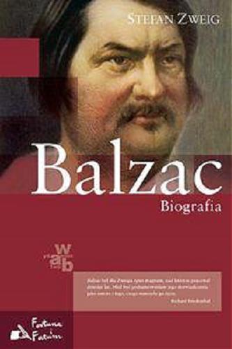 Okładka książki Balzac : biografia / Stefan Zweig ; opracował i posłowiem opatrzył Richard Friendenthal ; przełożyła Wanda Kragen.