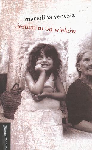 Okładka książki Jestem tu od wieków /  Mariolina Venezia ; przeł. [z wł.] Alina Pawłowska-Zampino.