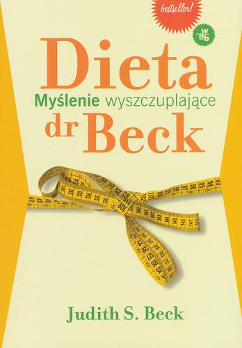Okładka książki Dieta dr Beck : myślenie wyszczuplające / Judith S. Beck ; przeł. Dorota Dziewońska.