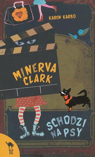 Okładka książki Minerva Clark schodzi na psy / Karen Karbo ; przełożyła Katarzyna Rudzka.