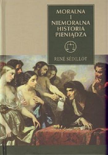 Okładka książki Moralna i niemoralna historia pieniądza / René Sédillot ; przeł. Krystyna Szeżyńska-Maćkowiak.