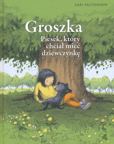 Okładka książki Groszka : piesek, który chciał mieć dziewczynkę / Sari Peltoniemi ; przełożyła Iwona Kosmowska ; ilustracje Liisa Kallio.