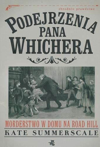 Okładka książki Podejrzenia pana Whichera : morderstwo w domu na Road Hill / Kate Summerscale ; przełożyła Maria Jaszczurowska.