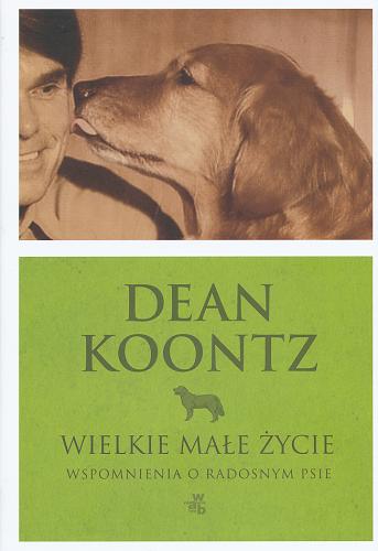 Okładka książki Wielkie małe życie: wspomnienia o radosnym psie / Dean Koontz; przeł. Dominika Cieśla-Szymańska
