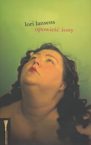 Okładka książki Opowieść żony / Lori Lansens ; przełożyła Ewa Krasińska.