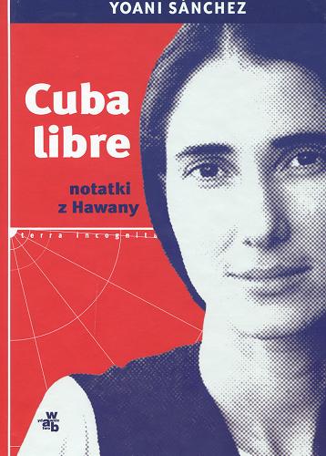 Okładka książki Cuba libre : notatki z Hawany / Yoani Sánchez ; przeł. [z hisz.] Joanna Wachowiak-Finlaison.