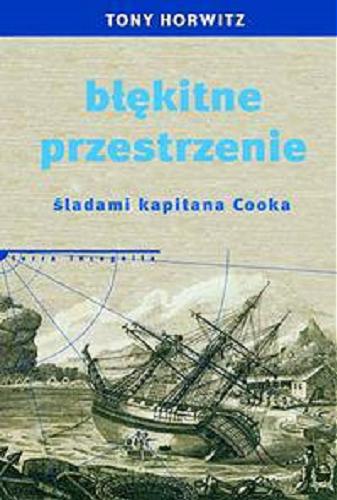 Okładka książki Błękitne przestrzenie : śladami kapitana Cooka / Tony Horowitz ; przeł. Barbara Gadomska.