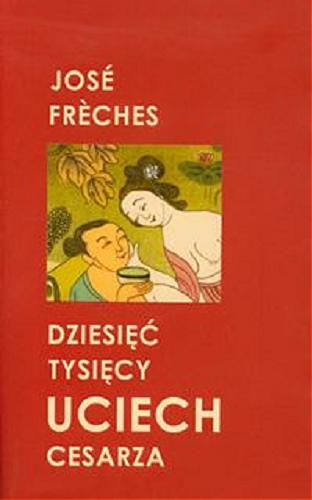 Okładka książki Dziesięć tysięcy uciech cesarza / José Freches ; przeł. [z fr.] Marta Olszewska.