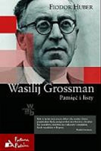 Okładka książki Wasilij Grossman : pamięć i listy / Fiodor Huber ; [przeł. i przypisami opatrzył Jerzy Czech].