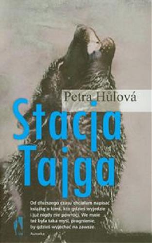 Okładka książki Stacja Tajga / Petra Hůlová ; przełożył Piotr Godlewski.