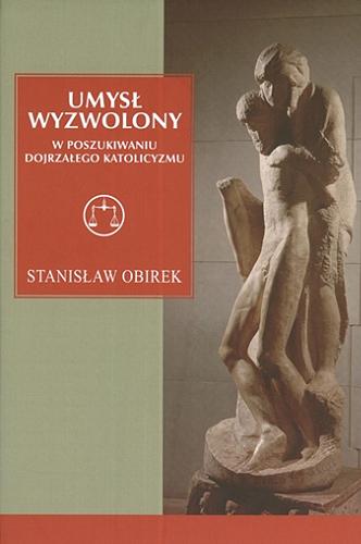 Okładka książki Umysł wyzwolony : w poszukiwaniu dojrzałego katolicyzmu / Stanisław Obirek.