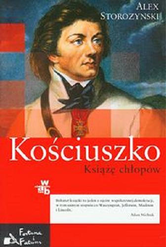 Okładka książki Kościuszko : Książę chłopów / Alex Storozynski ; przeł. [z ang.] Jarosław Mikos.