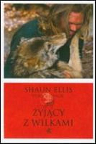 Okładka książki Żyjący z wilkami / Shaun Ellis, Penny Junor ; przełożyła Dorota Kozińska.