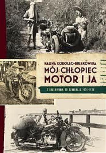 Okładka książki Mój chłopiec, motor i ja : z Druskiennik do Szanghaju 1934-1936 / Halina Korolec-Bujakowska ; pod redakcją Łukasza Wierzbickiego.