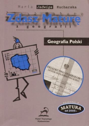 Okładka książki Zdasz maturę z geografii :  geografia Polski / Maria Jadwiga Kucharska.