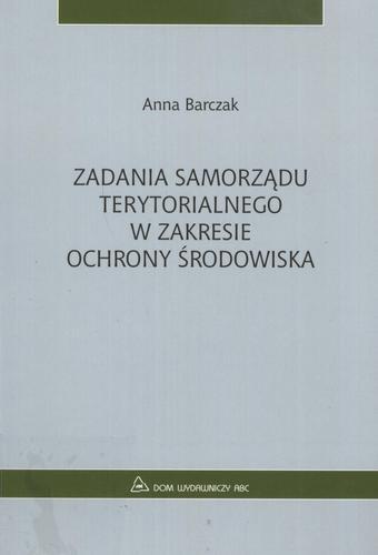 Okładka książki Zadania samorządu terytorialnego w zakresie ochrony środowiska / Anna Barczak.