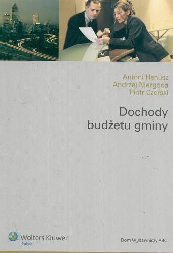 Okładka książki Dochody budżetu gminy /  Antoni Hanusz, Andrzej Niezgoda, Piotr Czerski.