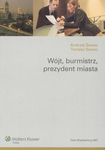 Okładka książki Wójt, burmistrz, prezydent miasta / Andrzej Szewc, Tomasz Szewc.