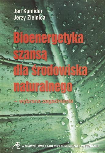 Okładka książki Bioenergetyka szansą dla środowiska naturalnego / Jan Kumider ; Jerzy Zielnica ; Akademia Ekonomiczna w Poznaniu.