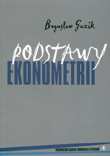 Okładka książki Podstawy ekonometrii / Bogusław Guzik ; Akademia Ekonomiczna w Poznaniu.