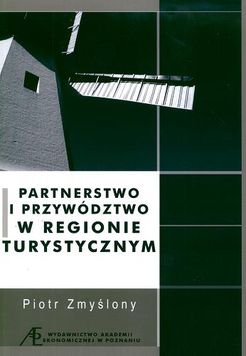 Okładka książki Partnerstwo i przywództwo w regionie turystycznym / Piotr Zmyślony ; Akademia Ekonomiczna w Poznaniu.