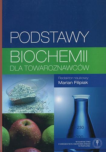 Okładka książki Podstawy biochemii dla towaroznawców / red. nauk. Marian Filipiak ; [aut. Marian Filipiak et al.] ; Uniwersytet Ekonomiczny w Poznaniu.