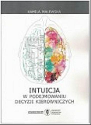 Okładka książki Intuicja w podejmowaniu decyzji kierowniczych / Kamila Malewska.