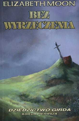 Okładka książki Dziedzictwo Girda t. 1 Bez wyrzeczenia / Elizabeth Moon ; tł. Jerzy Marcinkowski.