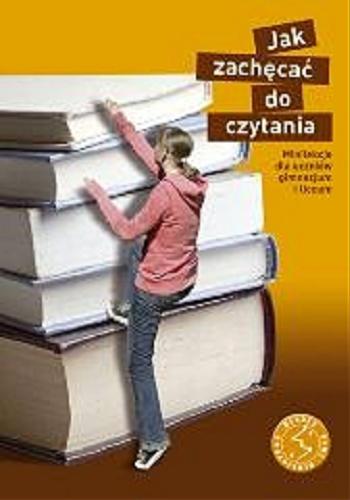 Okładka książki Jak zachęcać do czytania : minilekcje dla uczniów gimnazjum i liceum / Kelly Gallagher ; tł. Magdalena Pagińska.