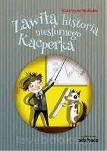 Okładka książki Zawiła historia niesfornego Kacperka / Katarzyna Michalec ; zilustrowała Grażyna Rigall.