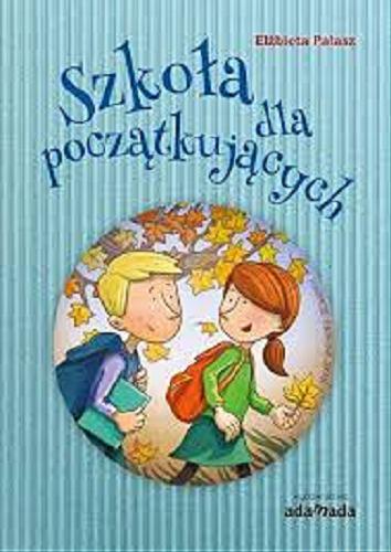 Okładka książki Szkoła dla początkujących / Elżbieta Pałasz ; zilustrowała Katarzyna Jerzyk.