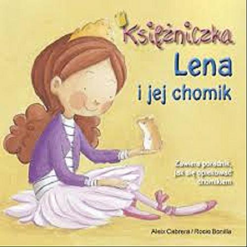 Okładka książki Księżniczka Lena i jej chomik / [tekst] Aleix Cabrera ; [ilustracje] Rocio Bonilla ; [przekład Natalia Wiśniewska].