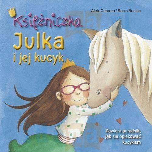 Okładka książki Księżniczka Julka i jej kucyk / [tekst] Aleix Cabrera ; [ilustracje] Rocio Bonilla ; [przekład Natalia Wiśniewska].