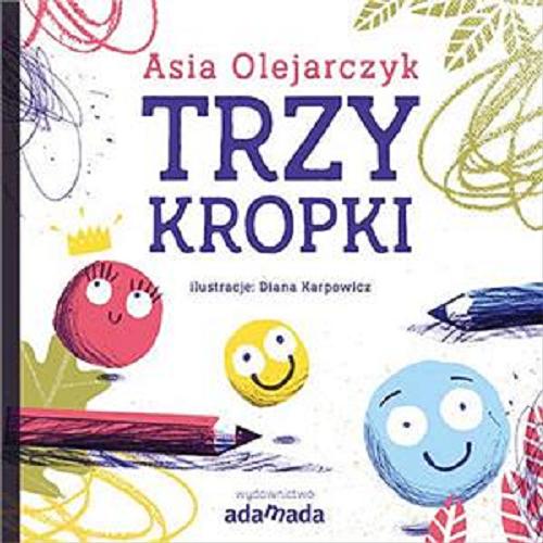 Okładka książki Trzy kropki / Asia Olejarczyk ; ilustracje Diana Karpowicz.