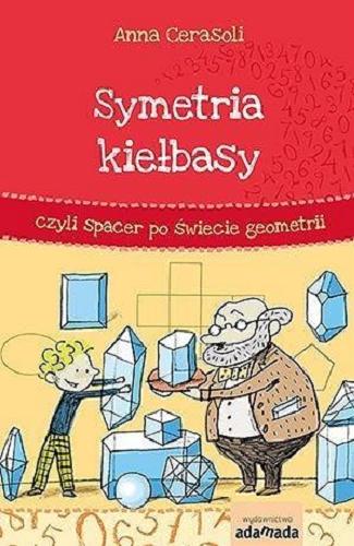 Okładka książki Symetria kiełbasy czyli Spacer po świecie geometrii / Anna Cerasoli ; przekład Jan Trawiński ; ilustracje Adriano Gon.