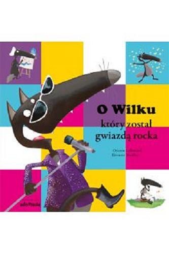 Okładka książki O wilku, który został gwiazdą rocka / tekst Orianne Lallemand ; ilustracje Éléonore Thuillier ; przekład Iwona Janczy.