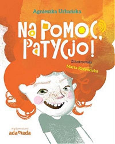 Okładka książki Na pomoc, Patrycjo! / Agnieszka Urbańska ; zilustrowała Marta Krzywicka.