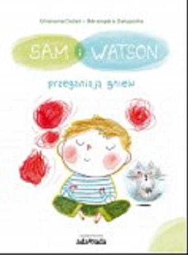 Okładka książki Sam i Watson przeganiają gniew / Tekst : Ghislaine Dulier, Ilustracje : Berengere Delaporte, Przekład : Iwona Jańczy.
