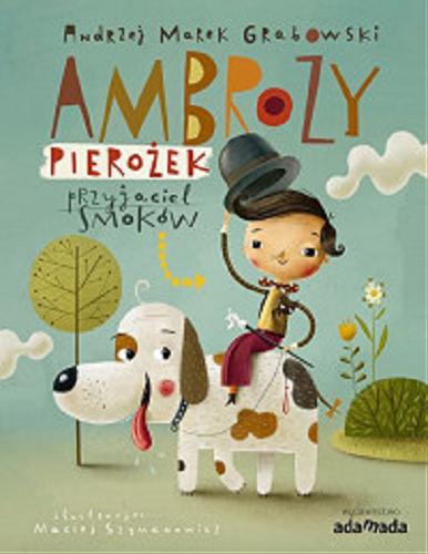Okładka książki Ambroży Pierożek : przyjaciel smoków / Andrzej Marek Grabowski ; ilustracje: Maciej Szymanowicz.