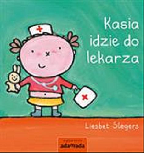 Okładka książki Kasia idzie do lekarza / [tekst i ilustracje] Liesbet Slegers ; [przekład] Ryszard Turczyn.