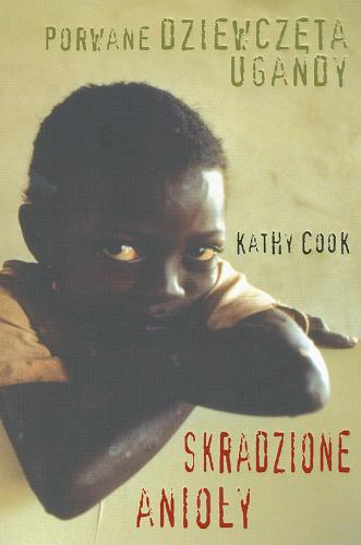 Okładka książki Skradzione anioły : Porwane dziewczęta Ugandy / Kathy Cook ; przekł. Olga Pieńkowska-Kordeczka, Karol Sijka.