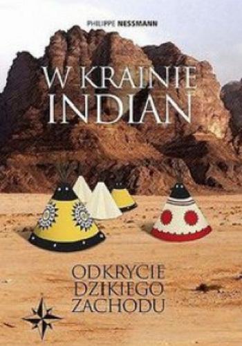 Okładka książki W krainie Indian : odkrycie Dzikiego Zachodu / Philippe Nessmann ; tł. Joanna Wisła-Truty.