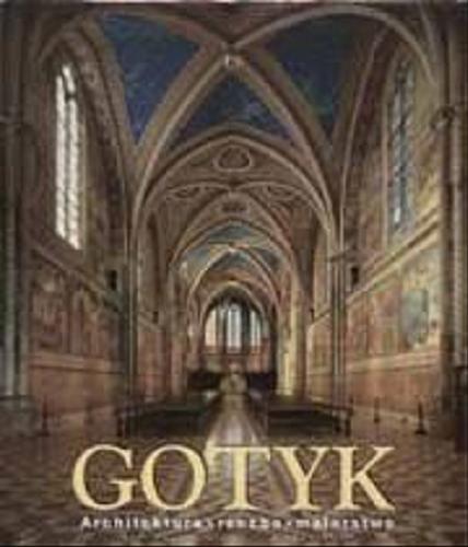 Okładka książki Gotyk : architektura, rzeźba, malarstwo / pod red. Rolf Toman ; przekł. z j. ni Agna Baranowa ; zdjłcia Achim Bednorz.