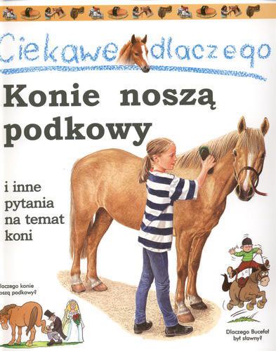 Okładka książki Ciekawe dlaczego konie noszą podkowy i inne pytania na temat koni / Jackie Gaff ; polish translation by Janusz Ochab ; ilustracje Peter Dennis.