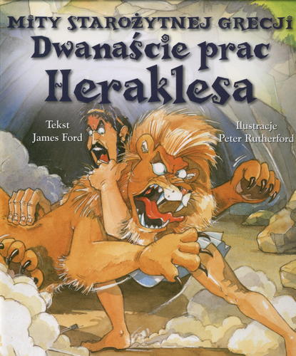 Okładka książki Dwanaście prac Heraklesa / James Ford ; ilustr. Peter Rutherford ; twórca serii David Salariya.