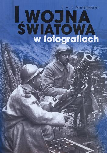 Okładka książki I wojna światowa w fotografiach / J. H. J. Andriessen ; [przekł. Małgorzata Samborska].