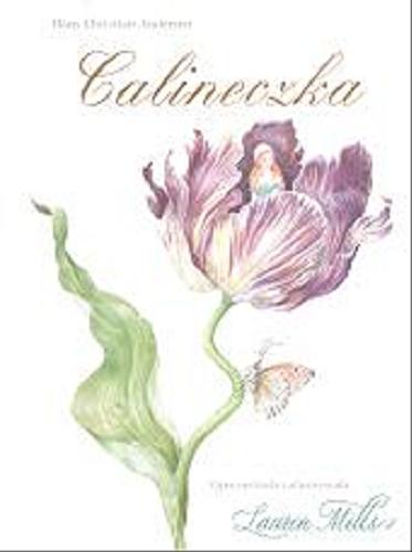 Okładka książki Calineczka / Hans Christian Andersen ; opowiedziała i zilustrowała Lauren Mills ; na język polski przełożył Seweryn Dmowski.