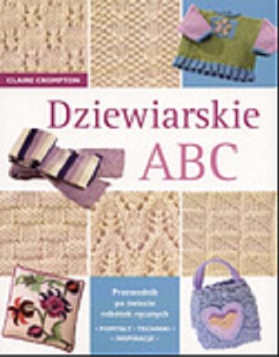 Okładka książki Dziewiarskie ABC / Claire Crompton ; [for the Polish transl. by Lidia Rafa].